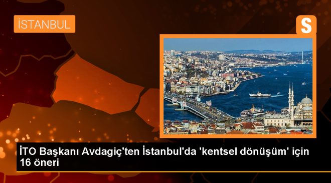 İstanbul Ticaret Odası Başkanı Şekib Avdagiç, kentsel dönüşüm taleplerini açıkladı